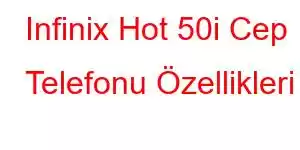 Infinix Hot 50i Cep Telefonu Özellikleri