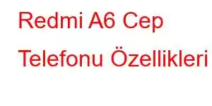 Redmi A6 Cep Telefonu Özellikleri