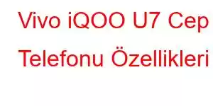 Vivo iQOO U7 Cep Telefonu Özellikleri