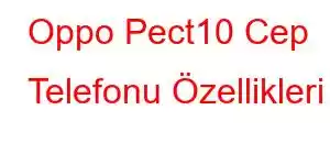 Oppo Pect10 Cep Telefonu Özellikleri