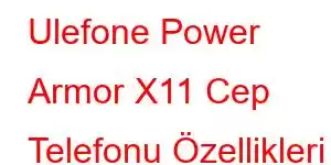 Ulefone Power Armor X11 Cep Telefonu Özellikleri