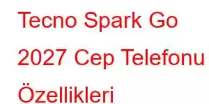 Tecno Spark Go 2027 Cep Telefonu Özellikleri