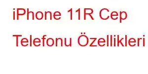 iPhone 11R Cep Telefonu Özellikleri