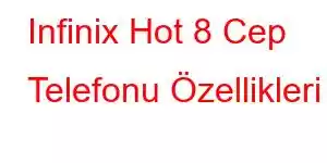 Infinix Hot 8 Cep Telefonu Özellikleri