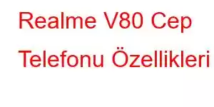 Realme V80 Cep Telefonu Özellikleri