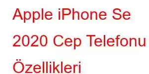 Apple iPhone Se 2020 Cep Telefonu Özellikleri