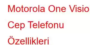 Motorola One Vision Cep Telefonu Özellikleri