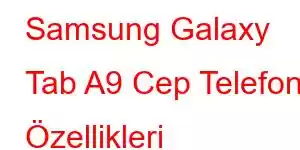 Samsung Galaxy Tab A9 Cep Telefonu Özellikleri