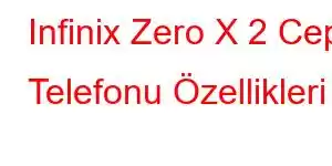 Infinix Zero X 2 Cep Telefonu Özellikleri