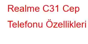 Realme C31 Cep Telefonu Özellikleri