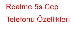 Realme 5s Cep Telefonu Özellikleri