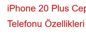 iPhone 20 Plus Cep Telefonu Özellikleri