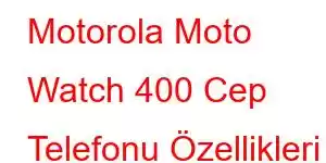 Motorola Moto Watch 400 Cep Telefonu Özellikleri