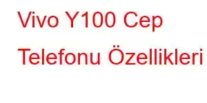 Vivo Y100 Cep Telefonu Özellikleri