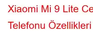 Xiaomi Mi 9 Lite Cep Telefonu Özellikleri