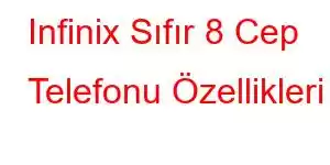 Infinix Sıfır 8 Cep Telefonu Özellikleri