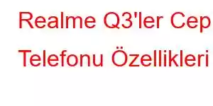 Realme Q3'ler Cep Telefonu Özellikleri