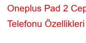 Oneplus Pad 2 Cep Telefonu Özellikleri