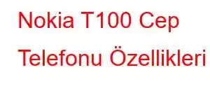 Nokia T100 Cep Telefonu Özellikleri