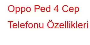 Oppo Ped 4 Cep Telefonu Özellikleri