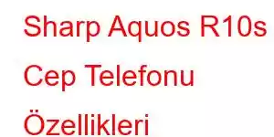 Sharp Aquos R10s Cep Telefonu Özellikleri