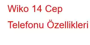 Wiko 14 Cep Telefonu Özellikleri