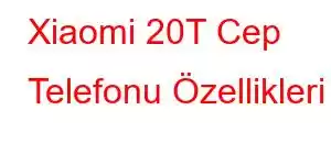 Xiaomi 20T Cep Telefonu Özellikleri