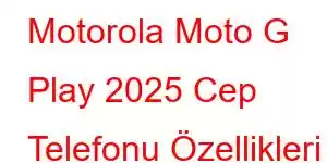 Motorola Moto G Play 2025 Cep Telefonu Özellikleri