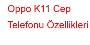 Oppo K11 Cep Telefonu Özellikleri