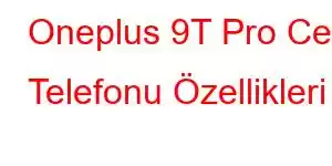 Oneplus 9T Pro Cep Telefonu Özellikleri