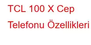 TCL 100 X Cep Telefonu Özellikleri