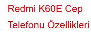 Redmi K60E Cep Telefonu Özellikleri