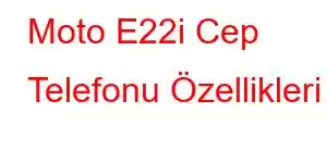 Moto E22i Cep Telefonu Özellikleri