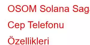 OSOM Solana Saga Cep Telefonu Özellikleri