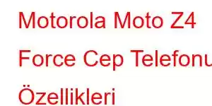 Motorola Moto Z4 Force Cep Telefonu Özellikleri