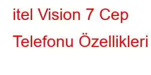 itel Vision 7 Cep Telefonu Özellikleri