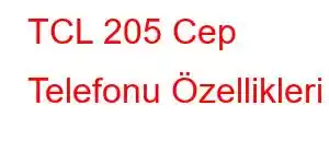 TCL 205 Cep Telefonu Özellikleri