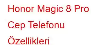 Honor Magic 8 Pro Cep Telefonu Özellikleri