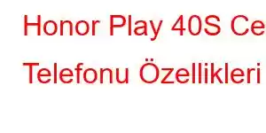 Honor Play 40S Cep Telefonu Özellikleri