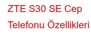 ZTE S30 SE Cep Telefonu Özellikleri