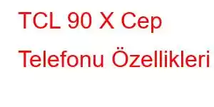 TCL 90 X Cep Telefonu Özellikleri