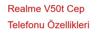 Realme V50t Cep Telefonu Özellikleri