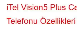 iTel Vision5 Plus Cep Telefonu Özellikleri