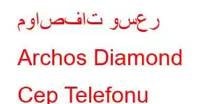 مواصفات وسعر Archos Diamond Cep Telefonu Özellikleri