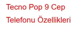 Tecno Pop 9 Cep Telefonu Özellikleri