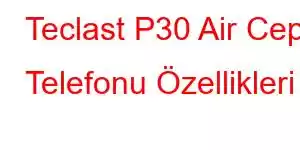 Teclast P30 Air Cep Telefonu Özellikleri