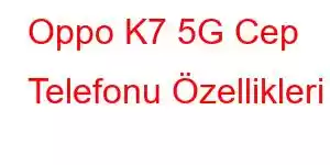 Oppo K7 5G Cep Telefonu Özellikleri