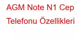 AGM Note N1 Cep Telefonu Özellikleri