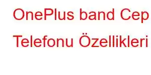 OnePlus band Cep Telefonu Özellikleri