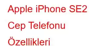 Apple iPhone SE2 Cep Telefonu Özellikleri